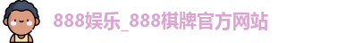 888娱乐_888棋牌官方网站